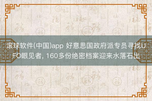 滚球软件(中国)app 好意思国政府派专员寻找UFO眼见者, 160多份绝密档案迎来水落石出