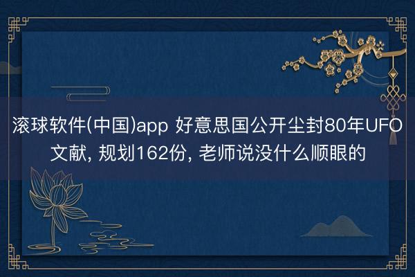 滚球软件(中国)app 好意思国公开尘封80年UFO文献, 规划162份, 老师说没什么顺眼的
