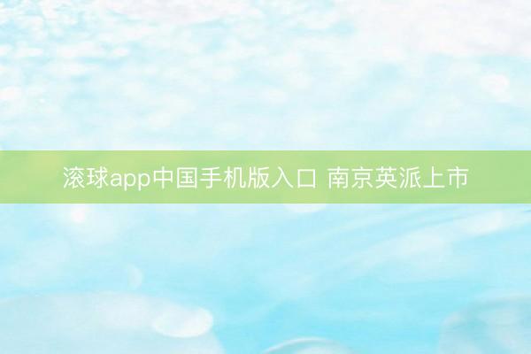 滚球app中国手机版入口 南京英派上市
