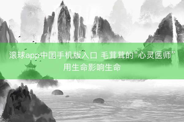 滚球app中国手机版入口 毛茸茸的“心灵医师”用生命影响生命