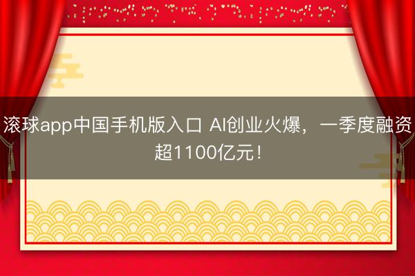 滚球app中国手机版入口 AI创业火爆,一季度融资超1100亿元!