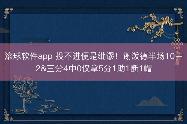 滚球软件app 投不进便是纰谬！谢泼德半场10中2&三分4中0仅拿5分1助1断1帽